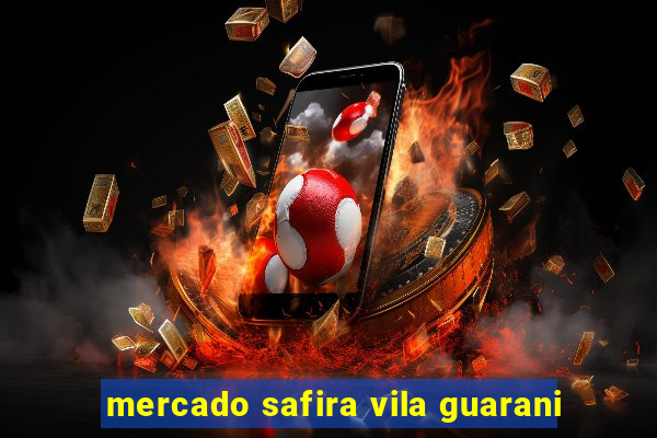 mercado safira vila guarani