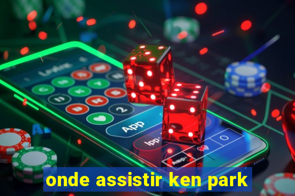 onde assistir ken park