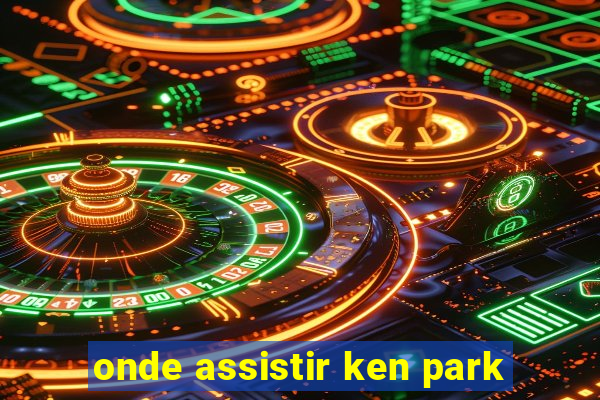 onde assistir ken park