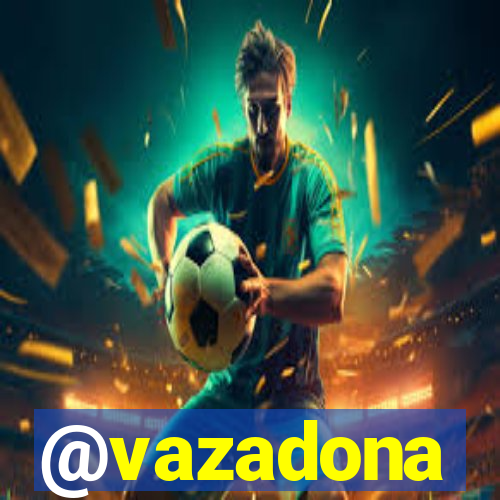 @vazadona