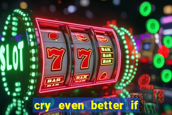 cry even better if you beg pt br