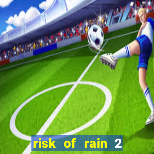 risk of rain 2 tier list