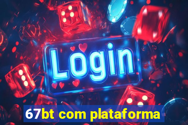 67bt com plataforma