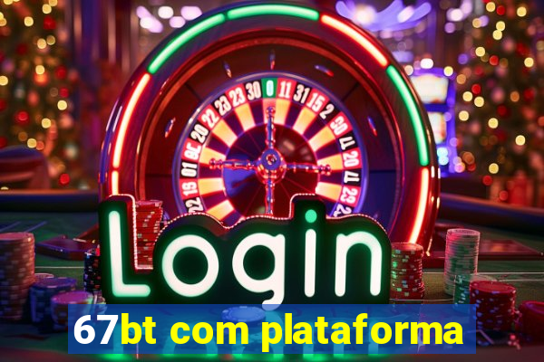 67bt com plataforma