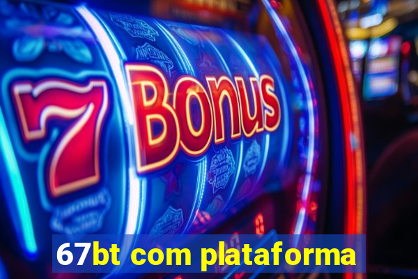 67bt com plataforma