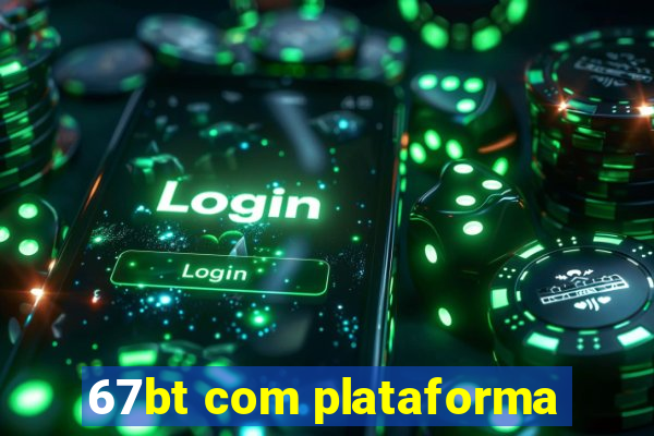 67bt com plataforma