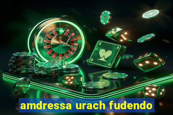 amdressa urach fudendo