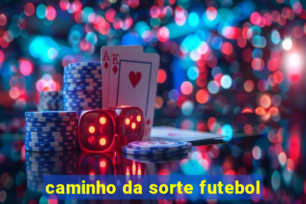 caminho da sorte futebol