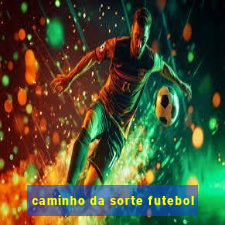 caminho da sorte futebol