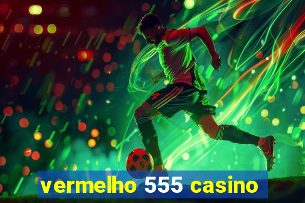 vermelho 555 casino