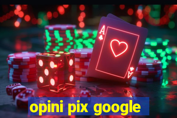 opini pix google