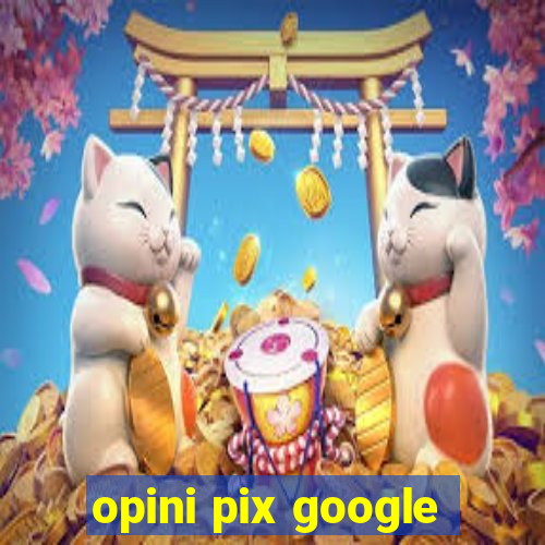opini pix google