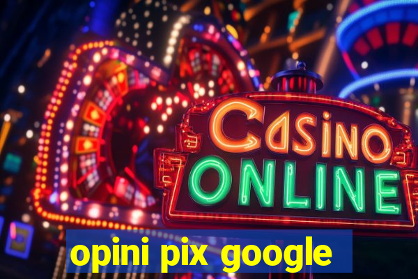 opini pix google