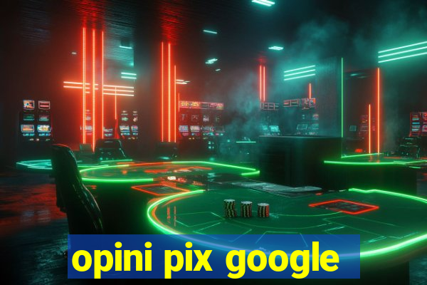 opini pix google