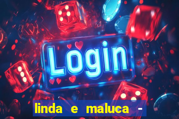 linda e maluca - orochi letra