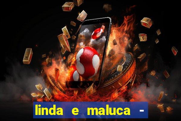 linda e maluca - orochi letra