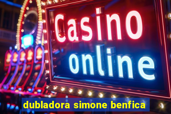 dubladora simone benfica