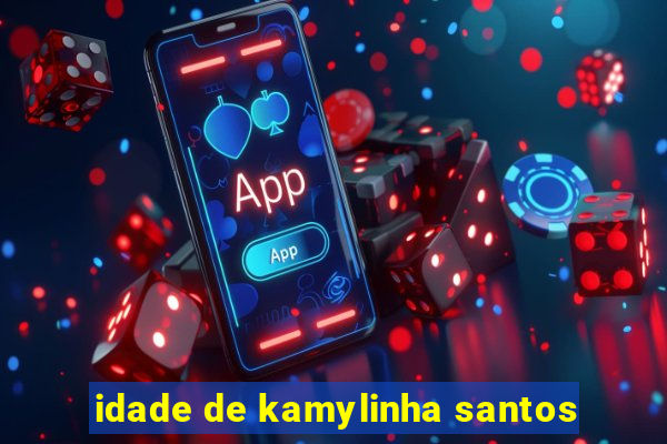 idade de kamylinha santos