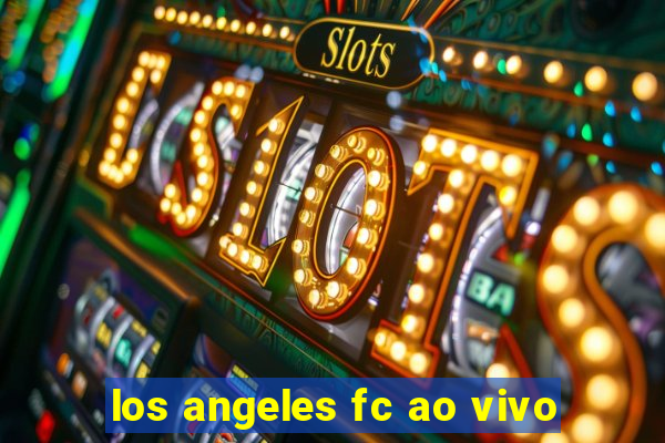 los angeles fc ao vivo