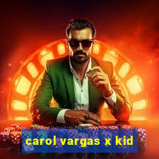 carol vargas x kid