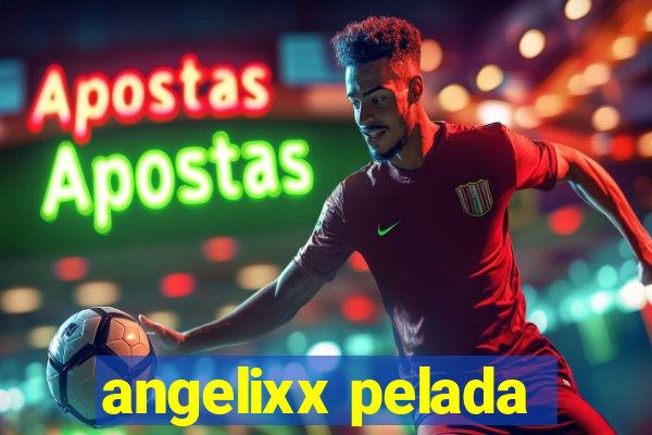 angelixx pelada