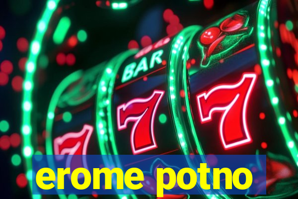 erome potno