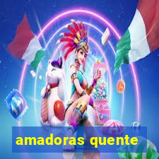 amadoras quente