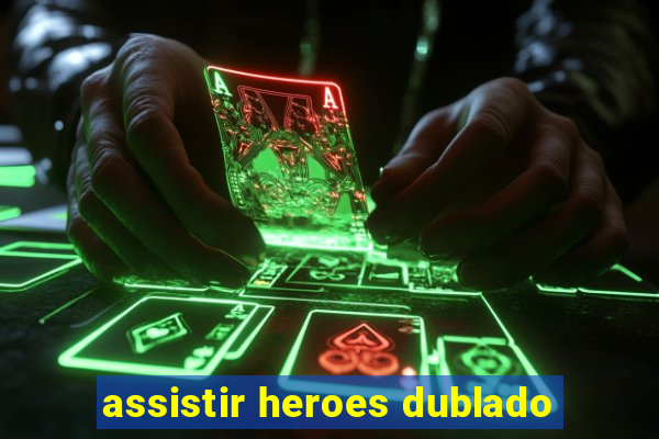 assistir heroes dublado