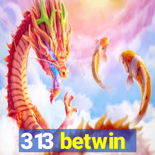 313 betwin