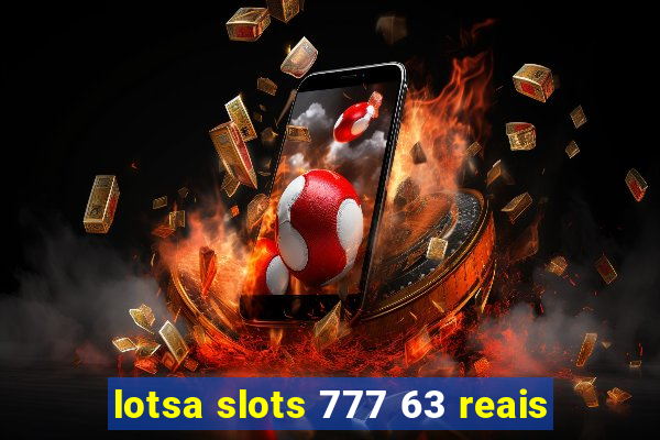 lotsa slots 777 63 reais