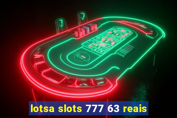 lotsa slots 777 63 reais