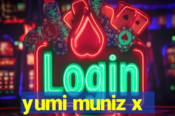 yumi muniz x