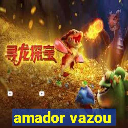 amador vazou