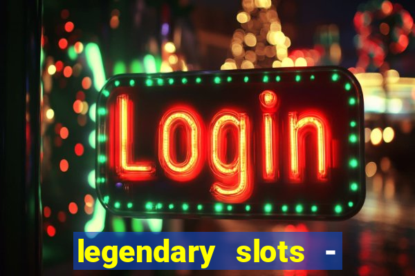 legendary slots - casino games