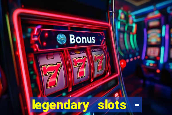legendary slots - casino games