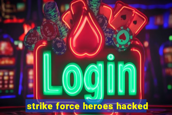 strike force heroes hacked