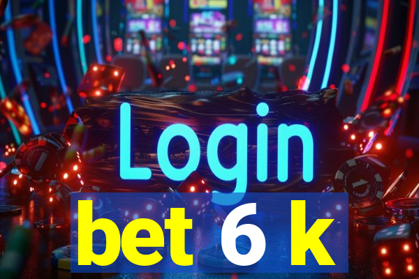 bet 6 k