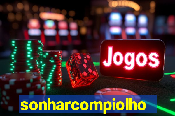 sonharcompiolho