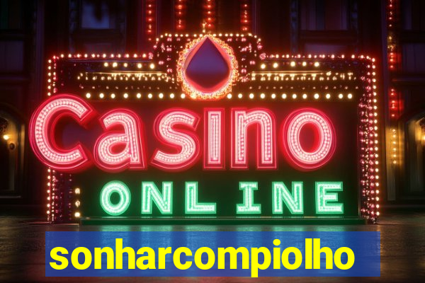 sonharcompiolho