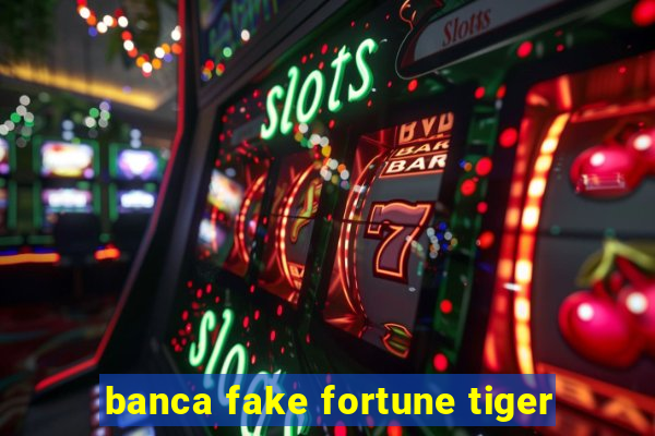banca fake fortune tiger
