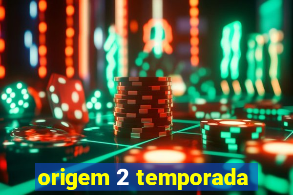 origem 2 temporada