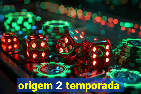 origem 2 temporada