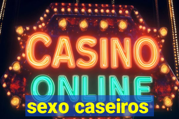 sexo caseiros