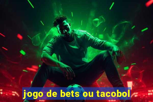 jogo de bets ou tacobol