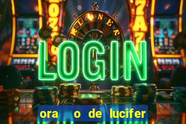 ora  o de lucifer para ganhar na mega sena