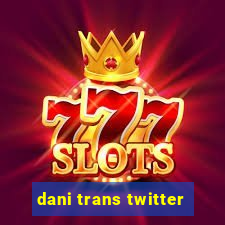 dani trans twitter