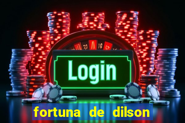 fortuna de dilson pereira da silva