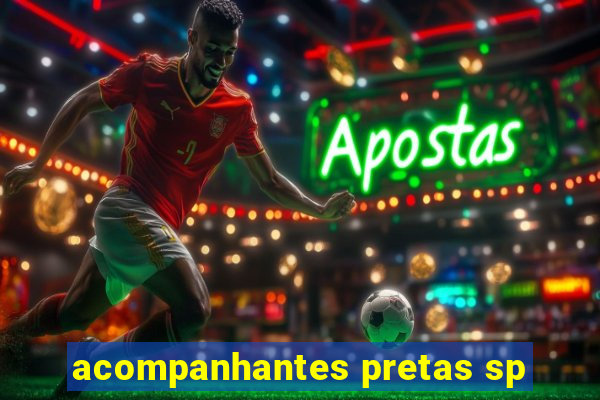 acompanhantes pretas sp