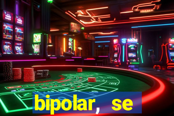 bipolar, se arrepende do que faz