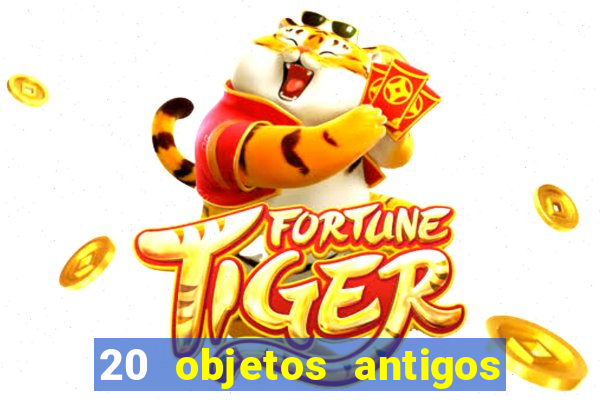 20 objetos antigos que hoje valem uma fortuna